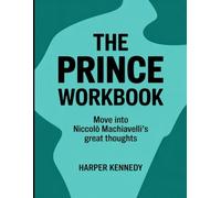 The Prince Workbook: Move into Niccolo Machiavelli's great thoughts