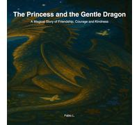 The Princess and the Gentle Dragon: A magical tale of kindness, courage, and friendship