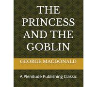 THE PRINCESS AND THE GOBLIN: A Plenitude Publishing Classic