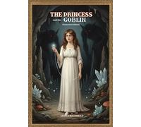 The Princess and the Goblin: A Timeless Fairy Tale from the MacDonald Collection of Courage, Faith, and Adventure - A Classic Story for Children and Families (Large Print Edition)