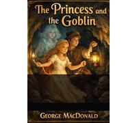 The Princess and the Goblin: Classic Fantasy Adventure for Children | Princess Story with Magic, Goblins, and Courage (Illustrated Edition)