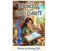 The Princess and The Ink of Clarity (Granny JoJo’s Bedtime Stories for Growing Hearts)