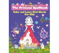 The Princess Spellbook: Color and Learn Kind Words For Kids: A Fun and Educational Princess Coloring Book for Kids Ages 3-10 Featuring 52 Enchanting Princess Pages to Color and Love!