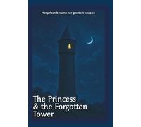 The Princess & the Forgotten Tower: Her Prison Became her Greatest Weapon