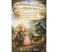 The Princess, the Prince, and the Witch Who Lied: A Magical Fairy Tale About Courage, Family, and the Power of Truth