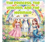 The Princess, the Unicorn, and the Mermaid: A Butterfly Rainbow Coloring Adventure