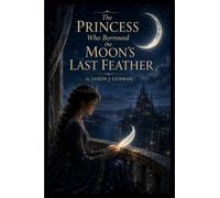 The Princess Who Borrowed the Moon's Last Feather