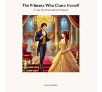 The Princess Who Chose Herself: A Fairy Tale of Strength and Freedom