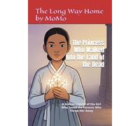 The Princess Who Walked Into the Land of the Dead: A Korean Legend of the Girl Who Saved the Parents Who Threw Her Away (THE LONG WAY HOME - Legends from Around the World)