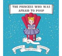 The princess who was afraid to poop: A princess with a poopy problem finds a sparkly solution.