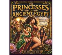 THE PRINCESSES OF ANCIENT EGYPT: A MAGICAL ACTIVITY & COLORING VOYAGE THROUGH ANCIENT EGYPT (DORIAN'S GIGI ALL GIRLS ARE PRINCESSES SERIES)