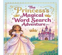 The Princess's Word Search Adventure: Magical Search for Hidden Princess Words in 100 Fun Puzzles! Castles, Crowns, Magic, and So Much More! Perfect for All Kids Who Love Princesses!