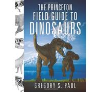The Princeton Field Guide to Dinosaurs (Princeton Field Guides)