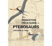 The Princeton Field Guide to Pterosaurs: 122 (Princeton Field Guides)
