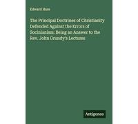 The Principal Doctrines of Christianity Defended Against the Errors of Socinianism: Being an Answer to the Rev. John Grundy's Lectures