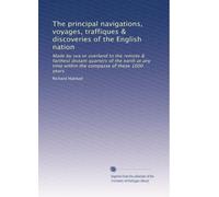 The principal navigations, voyages, traffiques & discoveries of the English nation: Made by sea or overland to the remote & farthest distant quarters ... time within the compasse of these 1600 years
