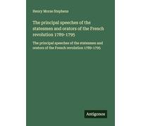 The principal speeches of the statesmen and orators of the French revolution 1789-1795: The principal speeches of the statesmen and orators of the French revolution 1789-1795