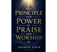 The Principle and Power of Praise and Worship