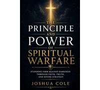 The Principle and Power of Spiritual Warfare: Standing Firm Against Darkness Through Faith, Truth, and Divine Strategy