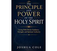 The Principle and Power of the Holy Spirit: Living With Divine Guidance, Strength, and Spiritual Authority
