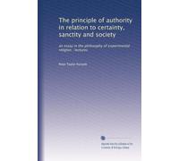 The principle of authority in relation to certainty, sanctity and society: an essay in the philosophy of experimental religion : lectures