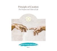 The Principle of Creation: The Purpose and Value of Life (Divine Principle Bible Study)