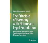 The Principle of Harmony with Nature as a Legal Foundation: A Proposal for the Ethical and Legal Consideration of Non-Human Living Beings and Ecosystems