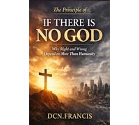 The principle of If There Is No God: Why Right and Wrong Depend on More Than Humanity