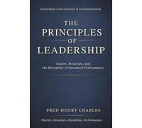 THE PRINCIPLE OF LEADERSHIP: Clarity, Structure, and the Discipline of Sustained Performance