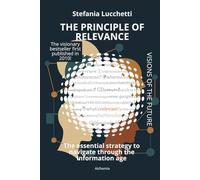 The Principle of Relevance: The Essential Strategy to Navigate Through the Information Age: 3 (Stefania Lucchetti - Visions of the Future)