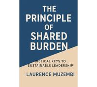 The Principle of Shared Burden: Biblical Keys to Sustainable Leadership