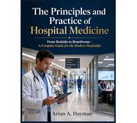 The Principles and Practice of Hospital Medicine: From Bedside to Boardroom - A Complete Guide for the Modern Hospitalist