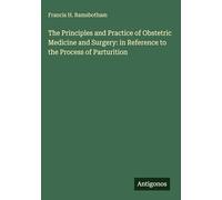 The Principles and Practice of Obstetric Medicine and Surgery: in Reference to the Process of Parturition