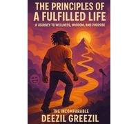 THE PRINCIPLES OF A FULFILLED LIFE: A JOURNEY TO WELLNESS ,WISDOM, AND PURPOSE