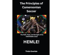 The Principles of Cameroonian Soccer: The Faith, Hope, and Strength of the Indomitable Lions!: HEMLE