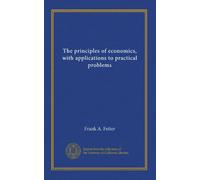 The principles of economics, with applications to practical problems