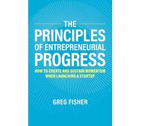 Principios del progreso emprendedor – Cómo crear y mantener el impulso al lanzar una startup
