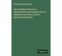 The Principles of Equity as Administered in the Supreme Court of Judicature and Other Courts of Equitable Jurisdiction