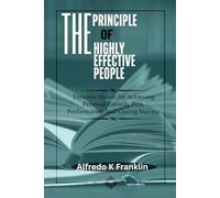 THE PRINCIPLES OF HIGHLY EFFECTIVE PEOPLE: Timeless Habits for Achieving Personal Growth, Peak Performance, and Lasting Success