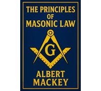 The Principles of Masonic Law: A Treatise on the Constitutional Laws, Usages and Landmarks of Freemasonry.- Unabridged Illustrated Edition