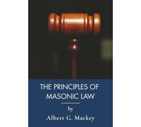 The Principles of Masonic Law: Freemasonry, Grand Lodge Law and Masonic Jurisprudence (Annotated)
