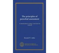 The principles of parochial assessment: an introduction to rating. A text book for students
