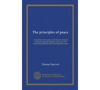 The principles of peace: exemplified in the conduct of the Society of Friends in Ireland, during the rebellion of the year 1798, with some preliminary and concluding observations