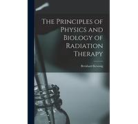 The Principles of Physics and Biology of Radiation Therapy