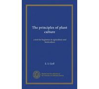 The principles of plant culture: a text for beginners in agriculture and horticulture