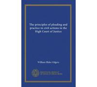 The principles of pleading and practice in civil actions in the High Court of Justice