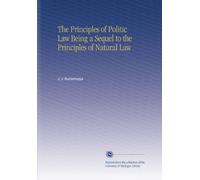 The Principles of Politic Law Being a Sequel to the Principles of Natural Law