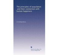 The principles of population, and their connection with human happiness: Volume 1
