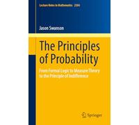 The Principles of Probability: From Formal Logic to Measure Theory to the Principle of Indifference: 2384 (Lecture Notes in Mathematics, 2384)