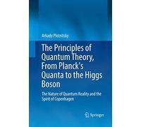 The Principles of Quantum Theory, From Planck's Quanta to the Higgs Boson: The Nature of Quantum Reality and the Spirit of Copenhagen